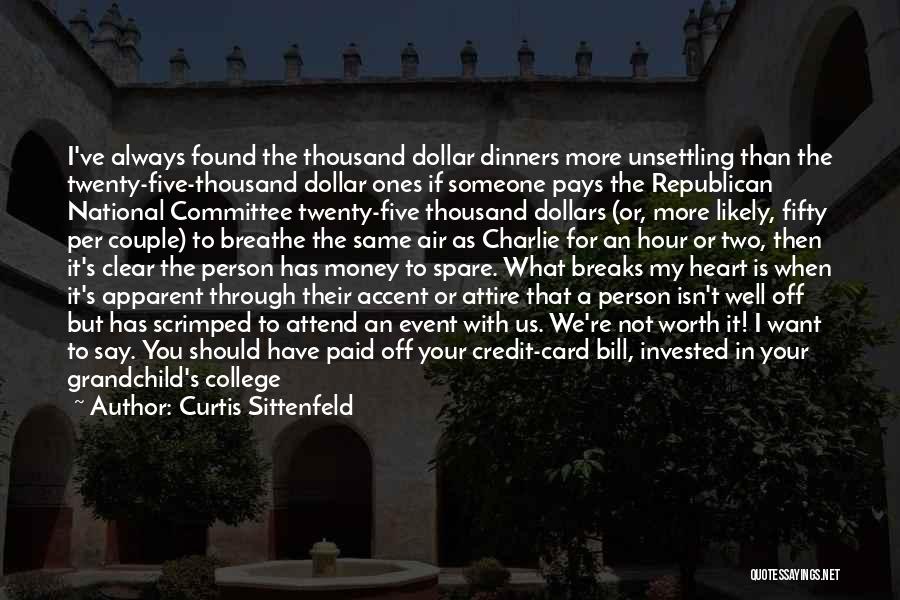 Curtis Sittenfeld Quotes: I've Always Found The Thousand Dollar Dinners More Unsettling Than The Twenty-five-thousand Dollar Ones If Someone Pays The Republican National