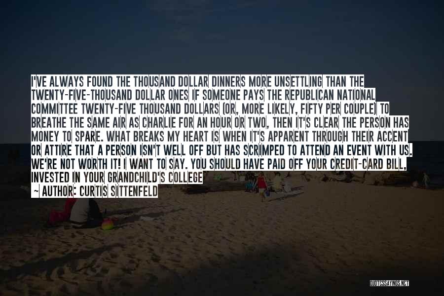 Curtis Sittenfeld Quotes: I've Always Found The Thousand Dollar Dinners More Unsettling Than The Twenty-five-thousand Dollar Ones If Someone Pays The Republican National