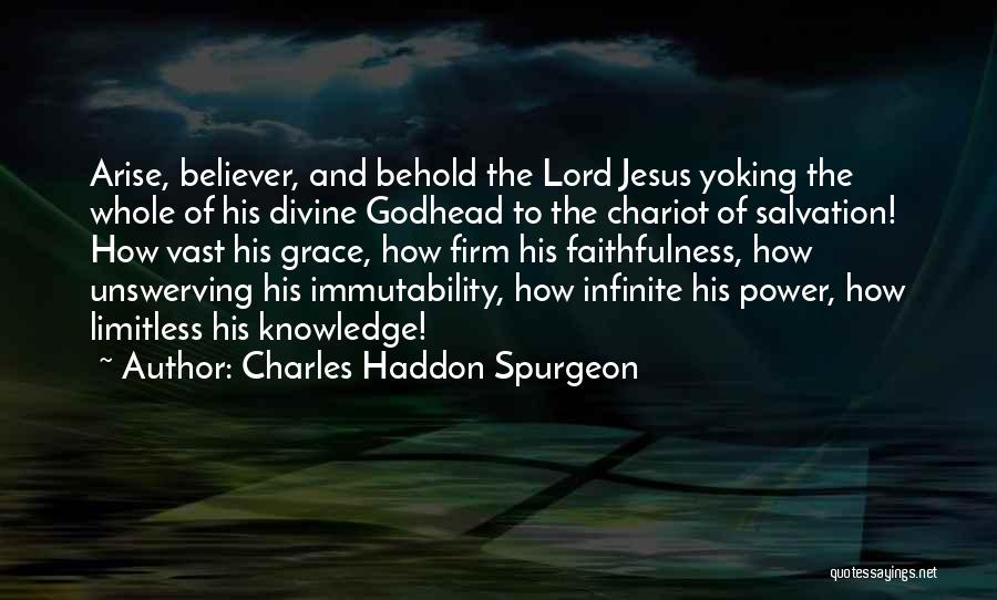Charles Haddon Spurgeon Quotes: Arise, Believer, And Behold The Lord Jesus Yoking The Whole Of His Divine Godhead To The Chariot Of Salvation! How