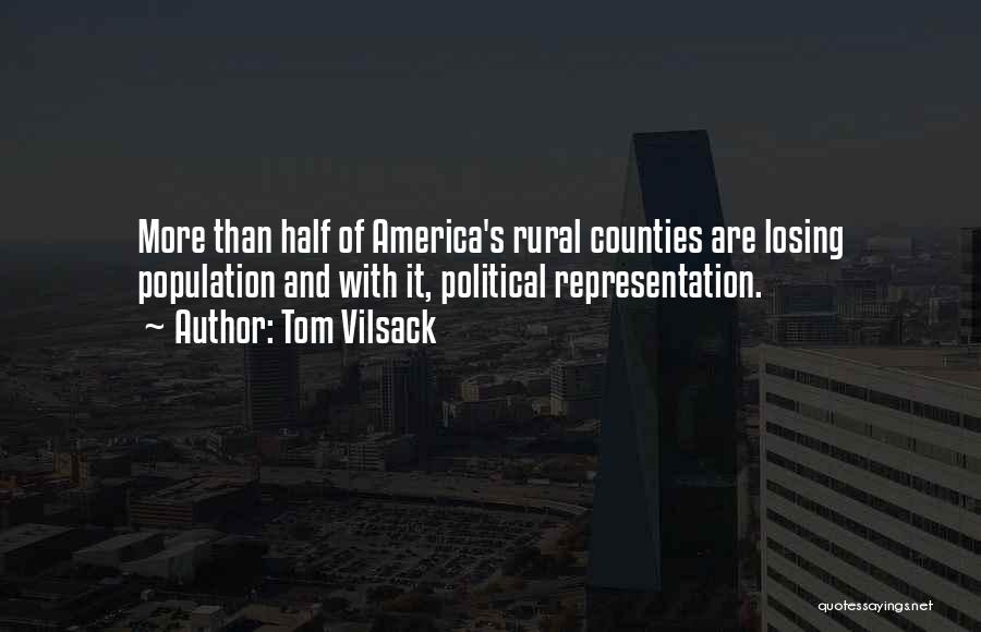 Tom Vilsack Quotes: More Than Half Of America's Rural Counties Are Losing Population And With It, Political Representation.