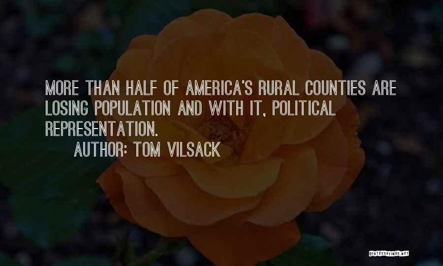 Tom Vilsack Quotes: More Than Half Of America's Rural Counties Are Losing Population And With It, Political Representation.