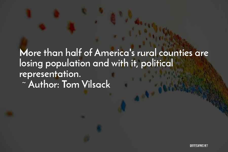 Tom Vilsack Quotes: More Than Half Of America's Rural Counties Are Losing Population And With It, Political Representation.