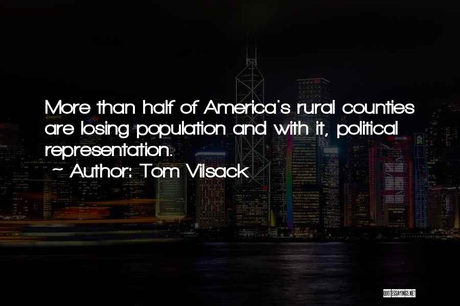 Tom Vilsack Quotes: More Than Half Of America's Rural Counties Are Losing Population And With It, Political Representation.