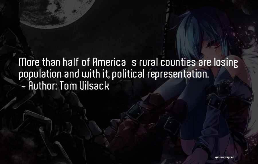 Tom Vilsack Quotes: More Than Half Of America's Rural Counties Are Losing Population And With It, Political Representation.