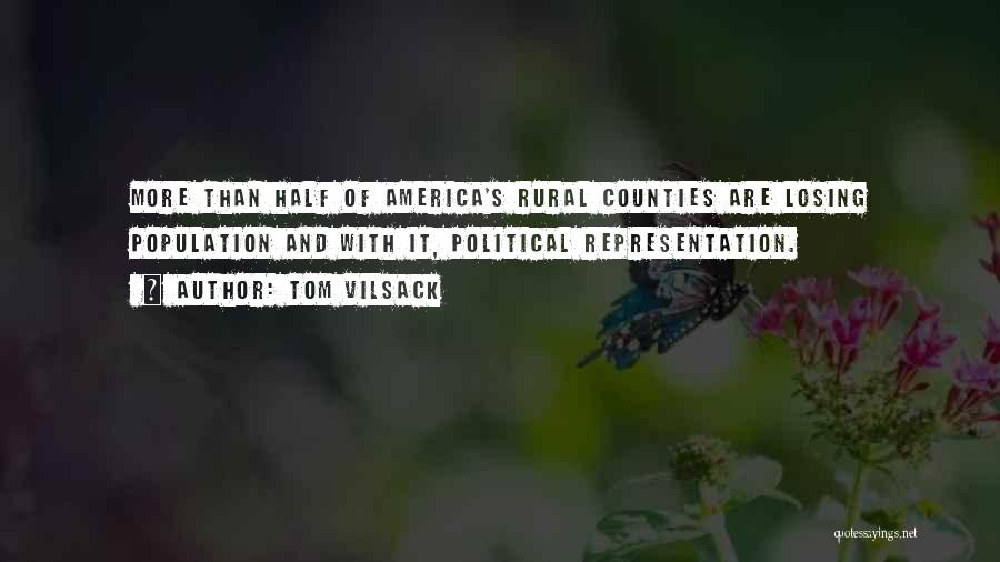 Tom Vilsack Quotes: More Than Half Of America's Rural Counties Are Losing Population And With It, Political Representation.