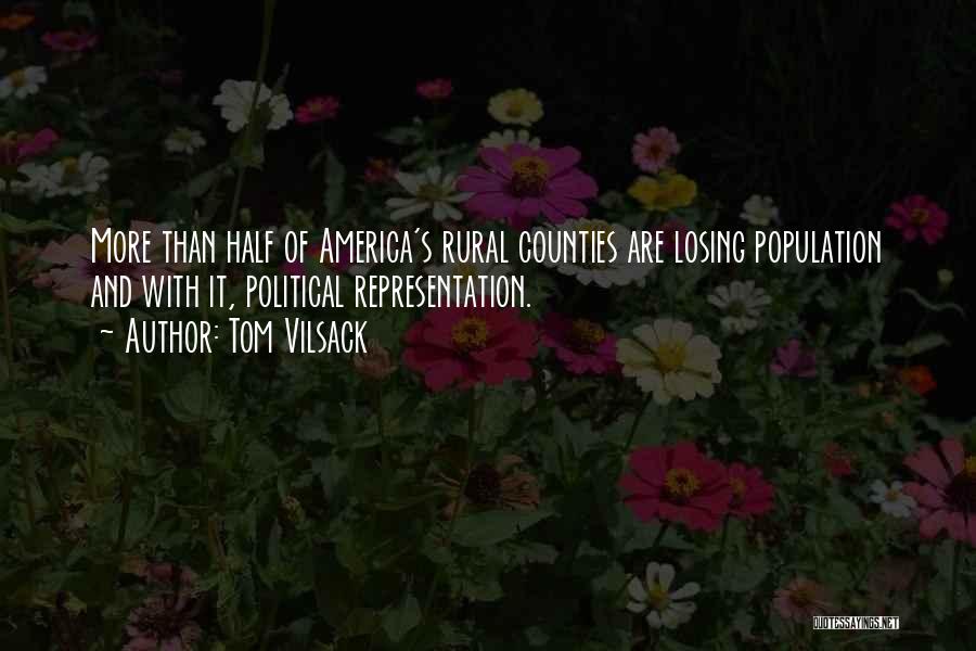 Tom Vilsack Quotes: More Than Half Of America's Rural Counties Are Losing Population And With It, Political Representation.