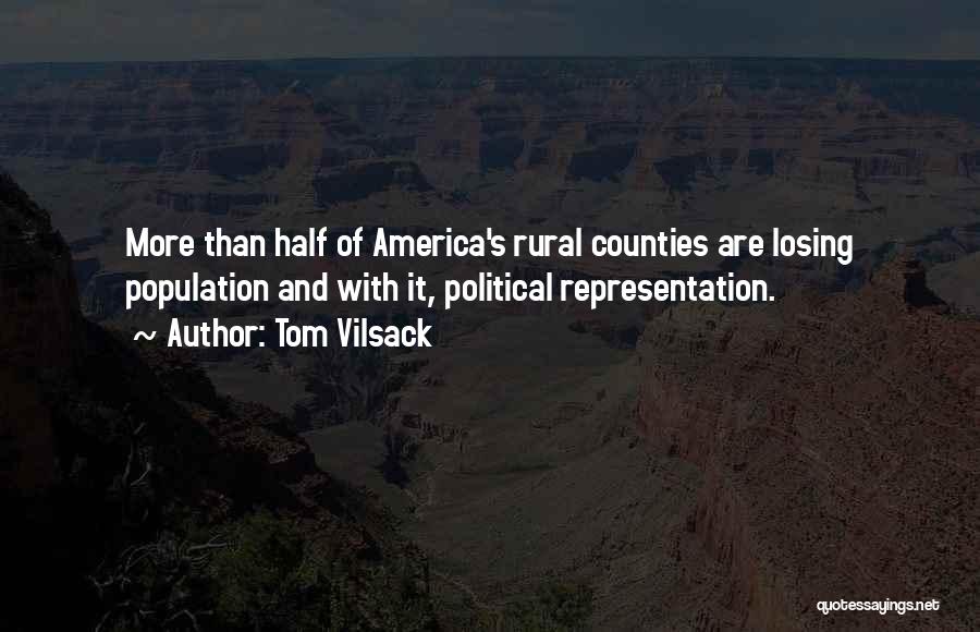 Tom Vilsack Quotes: More Than Half Of America's Rural Counties Are Losing Population And With It, Political Representation.