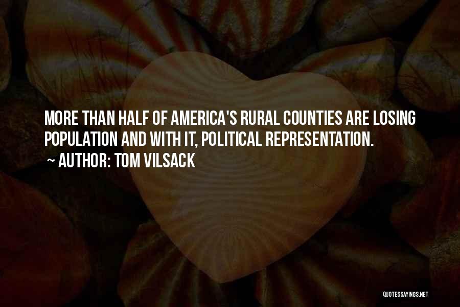 Tom Vilsack Quotes: More Than Half Of America's Rural Counties Are Losing Population And With It, Political Representation.