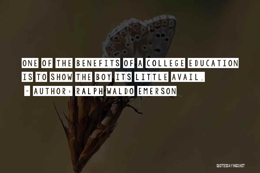 Ralph Waldo Emerson Quotes: One Of The Benefits Of A College Education Is To Show The Boy Its Little Avail.