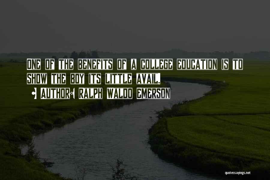 Ralph Waldo Emerson Quotes: One Of The Benefits Of A College Education Is To Show The Boy Its Little Avail.