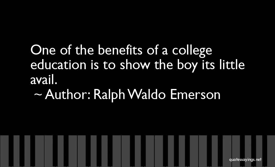 Ralph Waldo Emerson Quotes: One Of The Benefits Of A College Education Is To Show The Boy Its Little Avail.