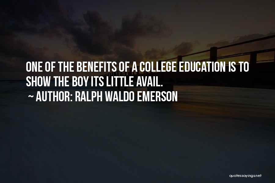 Ralph Waldo Emerson Quotes: One Of The Benefits Of A College Education Is To Show The Boy Its Little Avail.