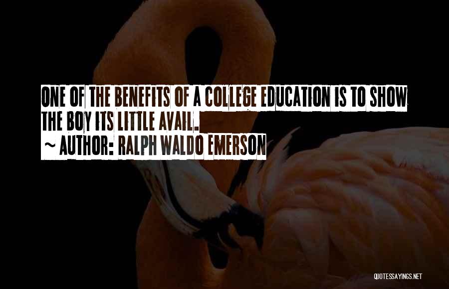 Ralph Waldo Emerson Quotes: One Of The Benefits Of A College Education Is To Show The Boy Its Little Avail.