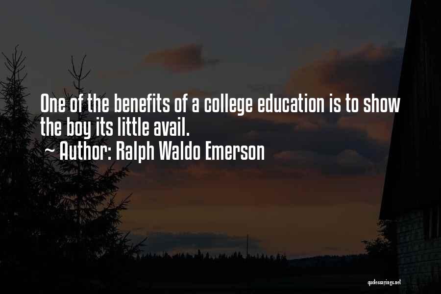 Ralph Waldo Emerson Quotes: One Of The Benefits Of A College Education Is To Show The Boy Its Little Avail.