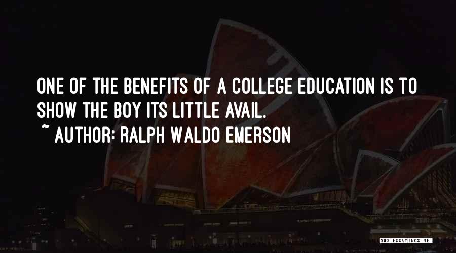 Ralph Waldo Emerson Quotes: One Of The Benefits Of A College Education Is To Show The Boy Its Little Avail.