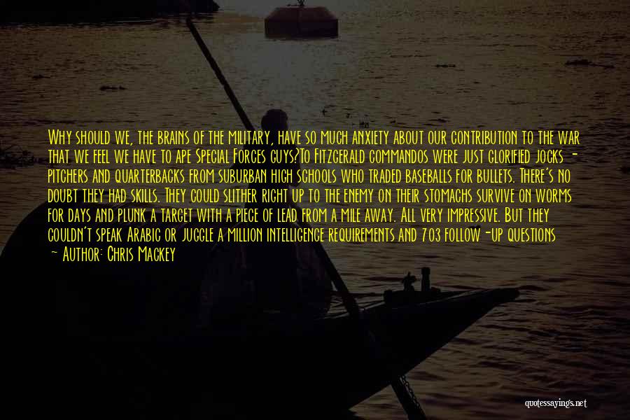 Chris Mackey Quotes: Why Should We, The Brains Of The Military, Have So Much Anxiety About Our Contribution To The War That We