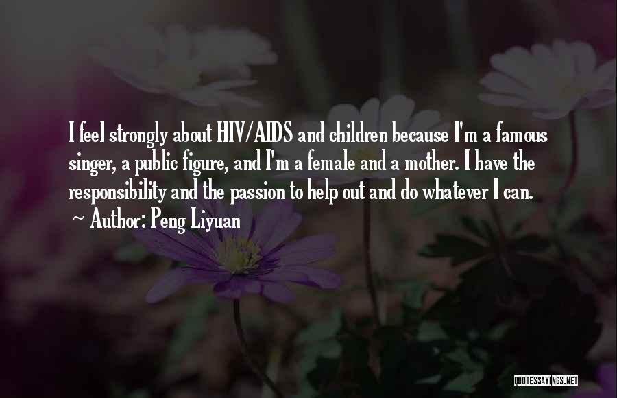 Peng Liyuan Quotes: I Feel Strongly About Hiv/aids And Children Because I'm A Famous Singer, A Public Figure, And I'm A Female And