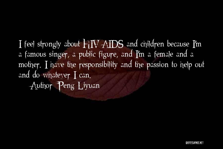 Peng Liyuan Quotes: I Feel Strongly About Hiv/aids And Children Because I'm A Famous Singer, A Public Figure, And I'm A Female And