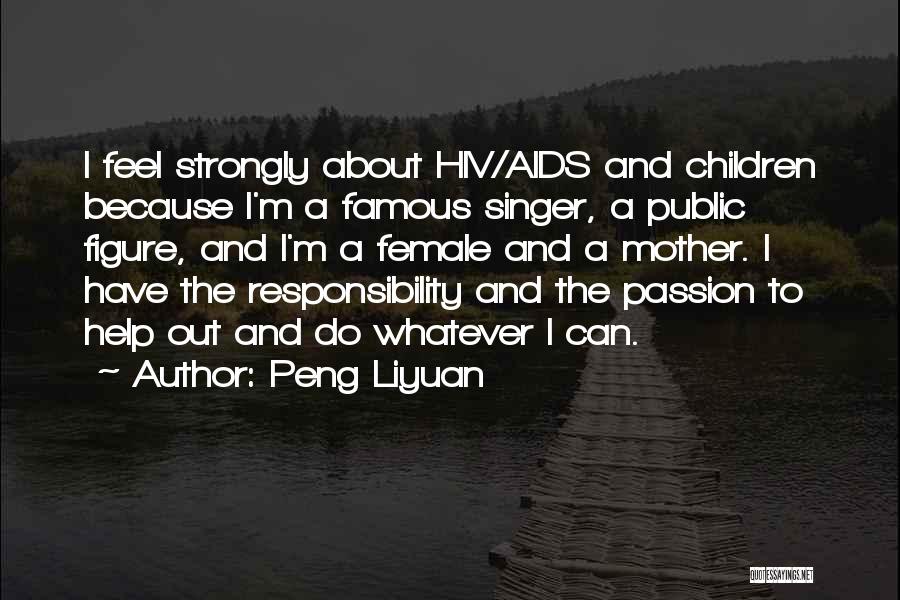 Peng Liyuan Quotes: I Feel Strongly About Hiv/aids And Children Because I'm A Famous Singer, A Public Figure, And I'm A Female And