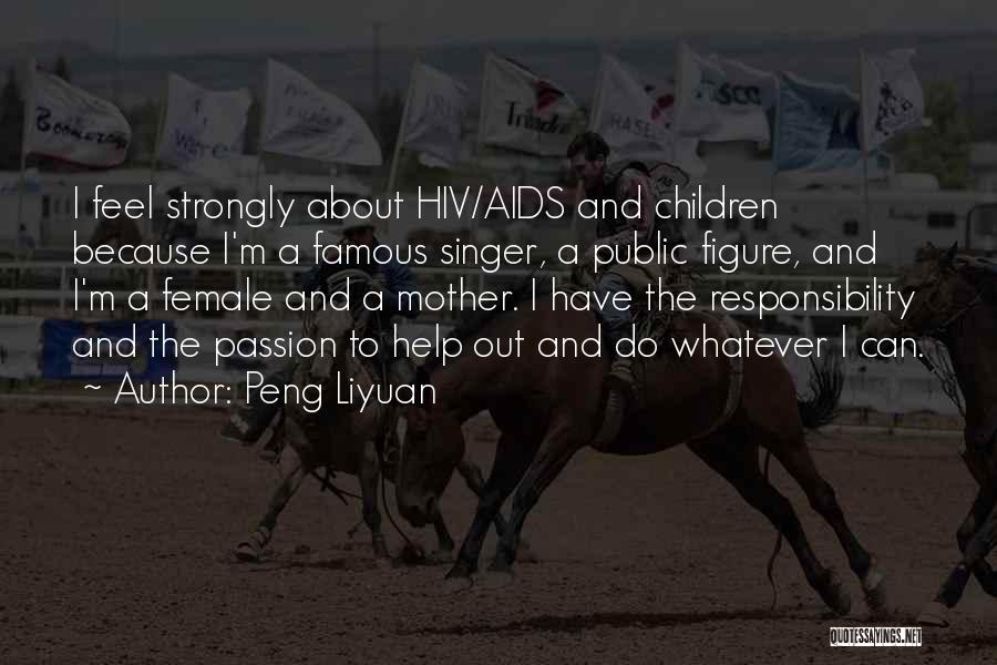 Peng Liyuan Quotes: I Feel Strongly About Hiv/aids And Children Because I'm A Famous Singer, A Public Figure, And I'm A Female And