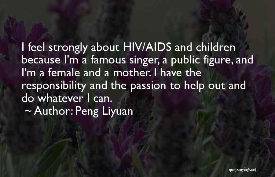 Peng Liyuan Quotes: I Feel Strongly About Hiv/aids And Children Because I'm A Famous Singer, A Public Figure, And I'm A Female And