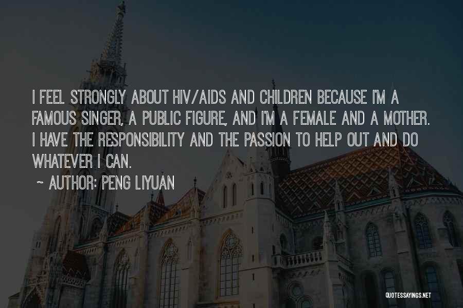 Peng Liyuan Quotes: I Feel Strongly About Hiv/aids And Children Because I'm A Famous Singer, A Public Figure, And I'm A Female And