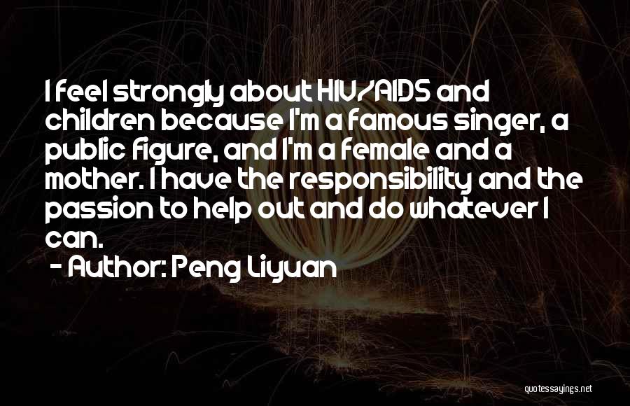 Peng Liyuan Quotes: I Feel Strongly About Hiv/aids And Children Because I'm A Famous Singer, A Public Figure, And I'm A Female And