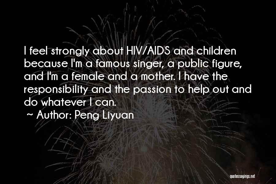 Peng Liyuan Quotes: I Feel Strongly About Hiv/aids And Children Because I'm A Famous Singer, A Public Figure, And I'm A Female And