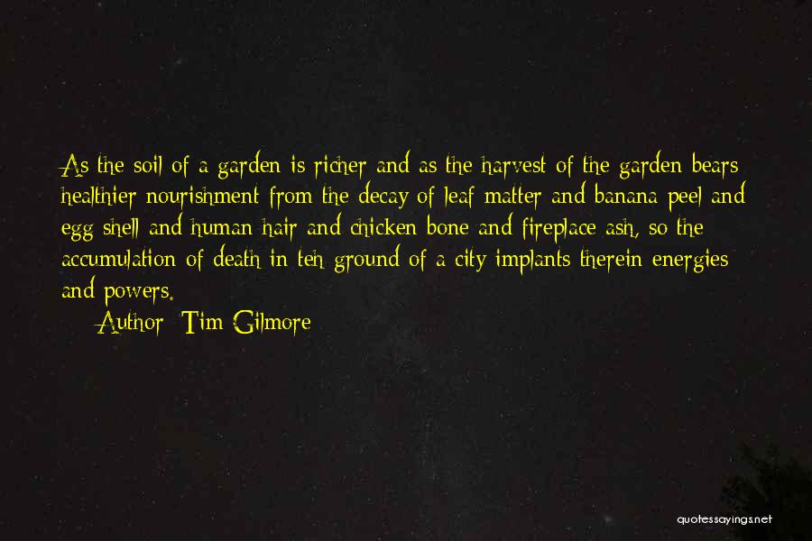 Tim Gilmore Quotes: As The Soil Of A Garden Is Richer And As The Harvest Of The Garden Bears Healthier Nourishment From The