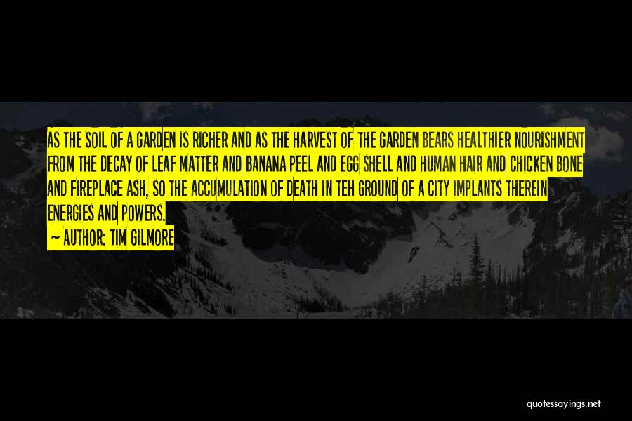 Tim Gilmore Quotes: As The Soil Of A Garden Is Richer And As The Harvest Of The Garden Bears Healthier Nourishment From The