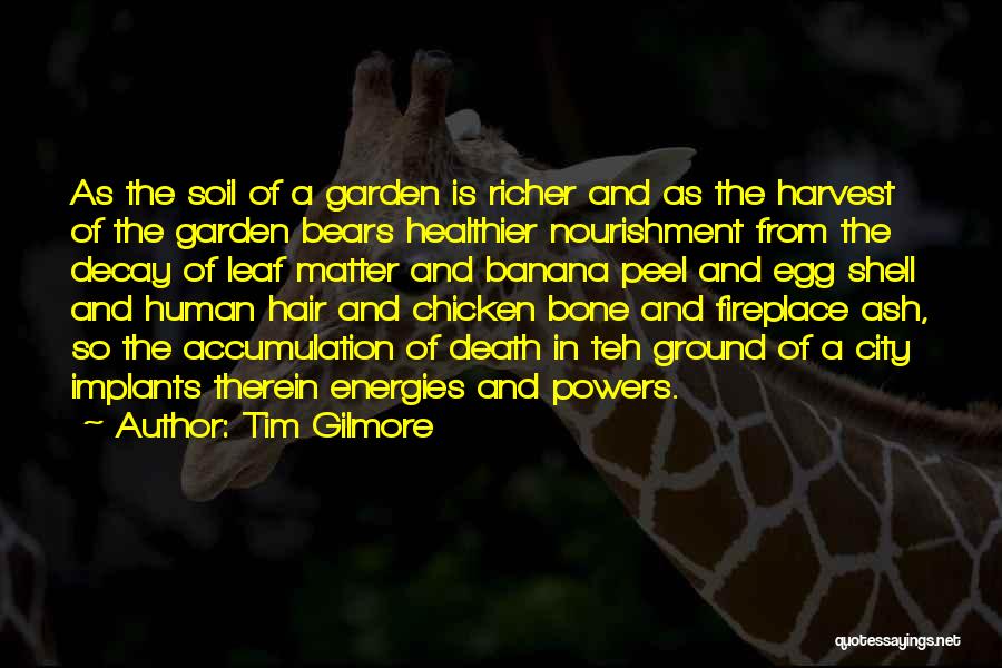 Tim Gilmore Quotes: As The Soil Of A Garden Is Richer And As The Harvest Of The Garden Bears Healthier Nourishment From The