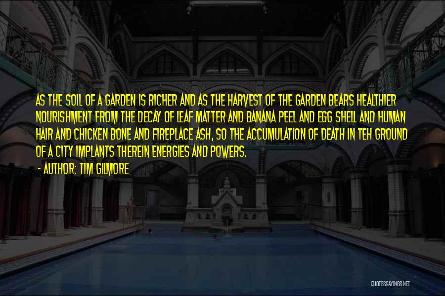 Tim Gilmore Quotes: As The Soil Of A Garden Is Richer And As The Harvest Of The Garden Bears Healthier Nourishment From The