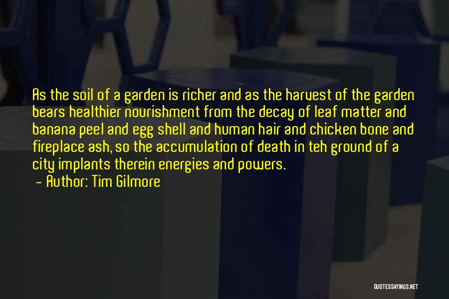 Tim Gilmore Quotes: As The Soil Of A Garden Is Richer And As The Harvest Of The Garden Bears Healthier Nourishment From The