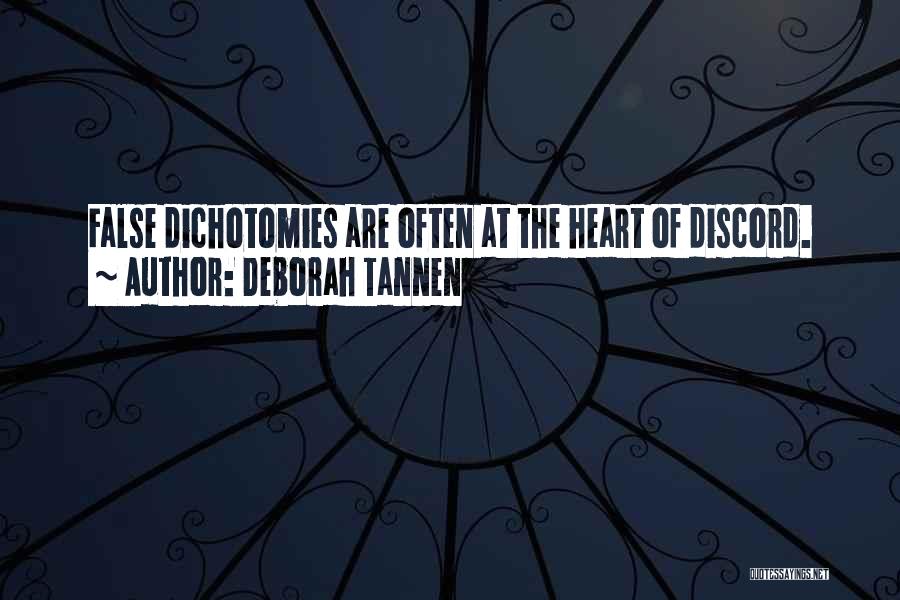 Deborah Tannen Quotes: False Dichotomies Are Often At The Heart Of Discord.