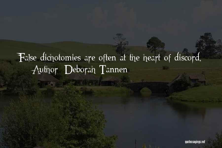 Deborah Tannen Quotes: False Dichotomies Are Often At The Heart Of Discord.