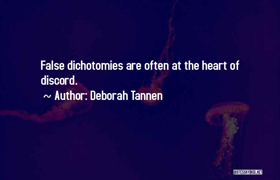 Deborah Tannen Quotes: False Dichotomies Are Often At The Heart Of Discord.