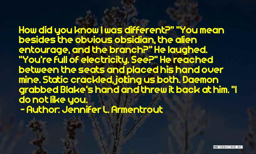 Jennifer L. Armentrout Quotes: How Did You Know I Was Different? You Mean Besides The Obvious Obsidian, The Alien Entourage, And The Branch? He