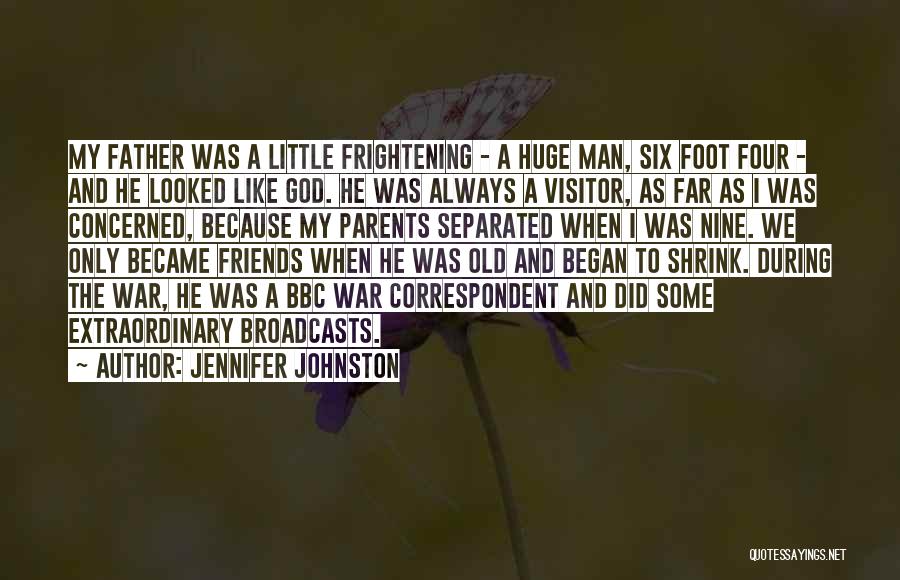 Jennifer Johnston Quotes: My Father Was A Little Frightening - A Huge Man, Six Foot Four - And He Looked Like God. He