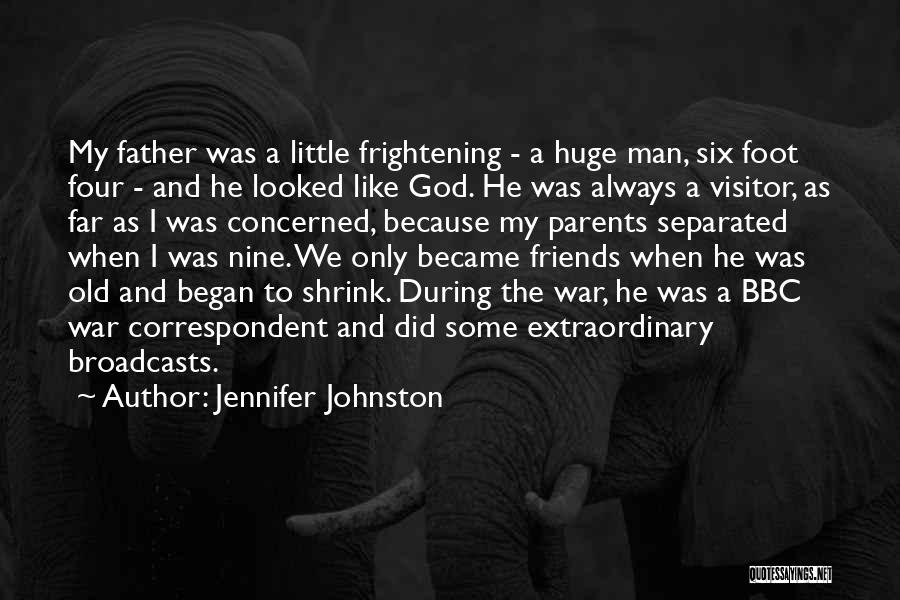 Jennifer Johnston Quotes: My Father Was A Little Frightening - A Huge Man, Six Foot Four - And He Looked Like God. He