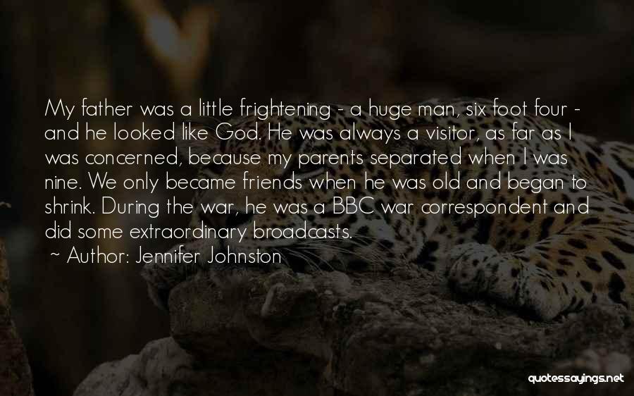 Jennifer Johnston Quotes: My Father Was A Little Frightening - A Huge Man, Six Foot Four - And He Looked Like God. He