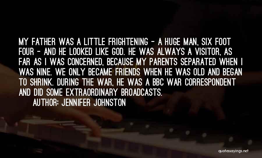 Jennifer Johnston Quotes: My Father Was A Little Frightening - A Huge Man, Six Foot Four - And He Looked Like God. He