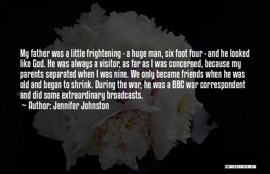 Jennifer Johnston Quotes: My Father Was A Little Frightening - A Huge Man, Six Foot Four - And He Looked Like God. He