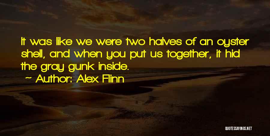 Alex Flinn Quotes: It Was Like We Were Two Halves Of An Oyster Shell, And When You Put Us Together, It Hid The