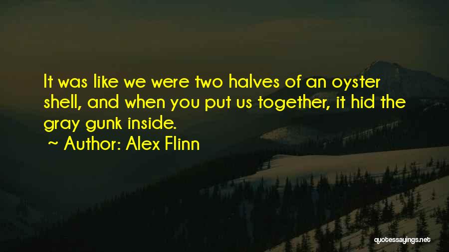 Alex Flinn Quotes: It Was Like We Were Two Halves Of An Oyster Shell, And When You Put Us Together, It Hid The