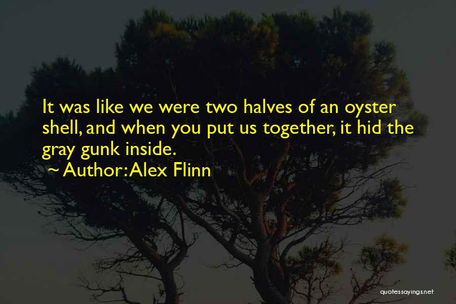 Alex Flinn Quotes: It Was Like We Were Two Halves Of An Oyster Shell, And When You Put Us Together, It Hid The