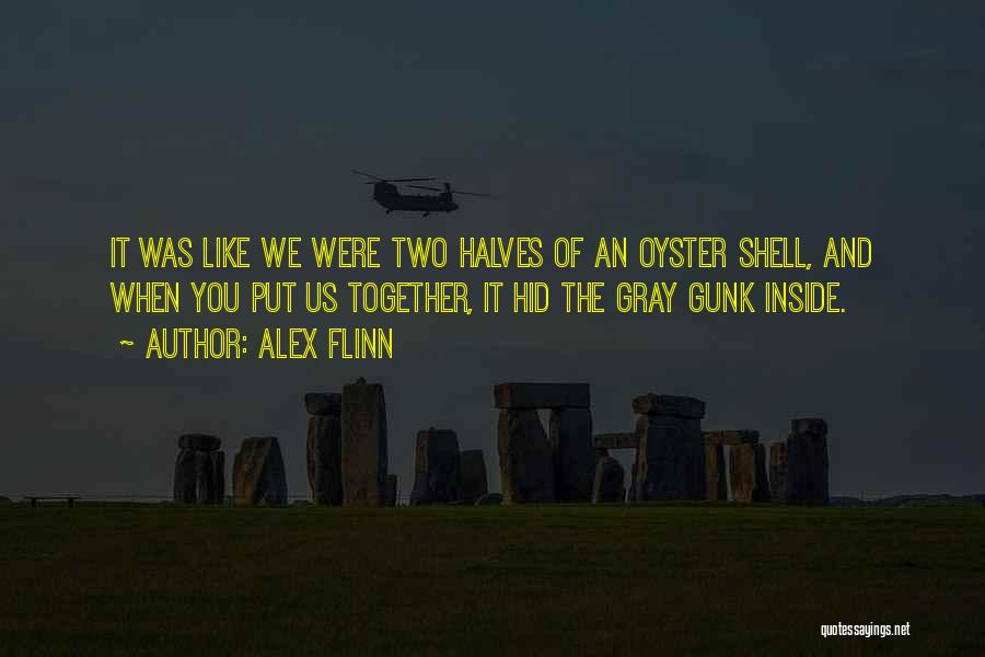 Alex Flinn Quotes: It Was Like We Were Two Halves Of An Oyster Shell, And When You Put Us Together, It Hid The
