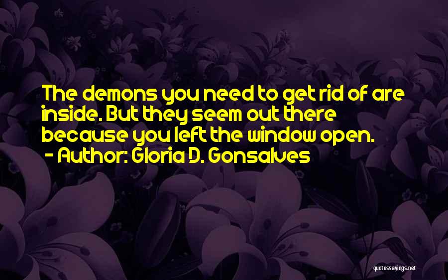 Gloria D. Gonsalves Quotes: The Demons You Need To Get Rid Of Are Inside. But They Seem Out There Because You Left The Window