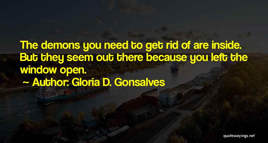 Gloria D. Gonsalves Quotes: The Demons You Need To Get Rid Of Are Inside. But They Seem Out There Because You Left The Window