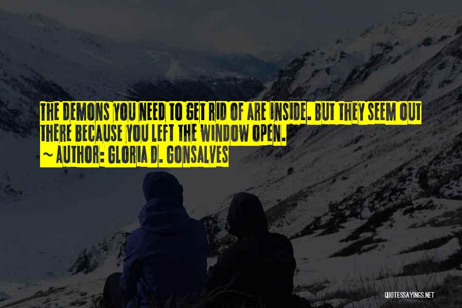 Gloria D. Gonsalves Quotes: The Demons You Need To Get Rid Of Are Inside. But They Seem Out There Because You Left The Window