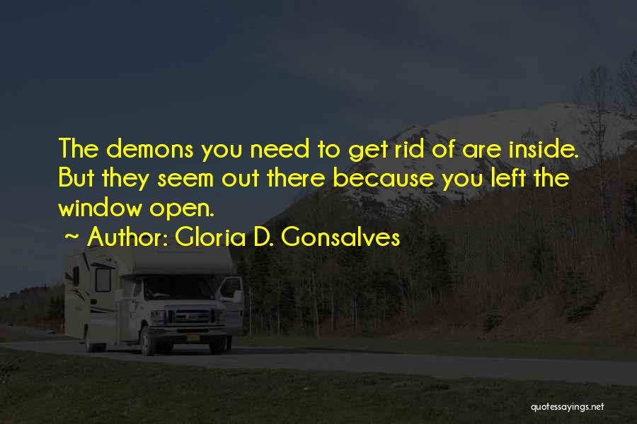 Gloria D. Gonsalves Quotes: The Demons You Need To Get Rid Of Are Inside. But They Seem Out There Because You Left The Window